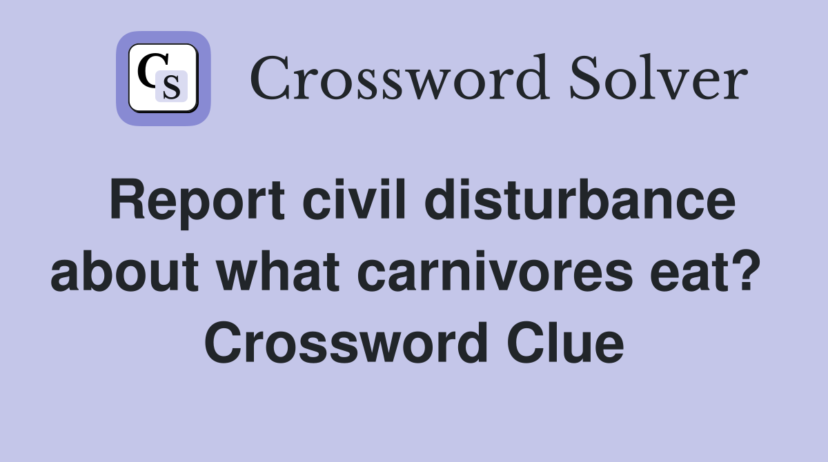 Report civil disturbance about what carnivores eat?  Crossword Clue