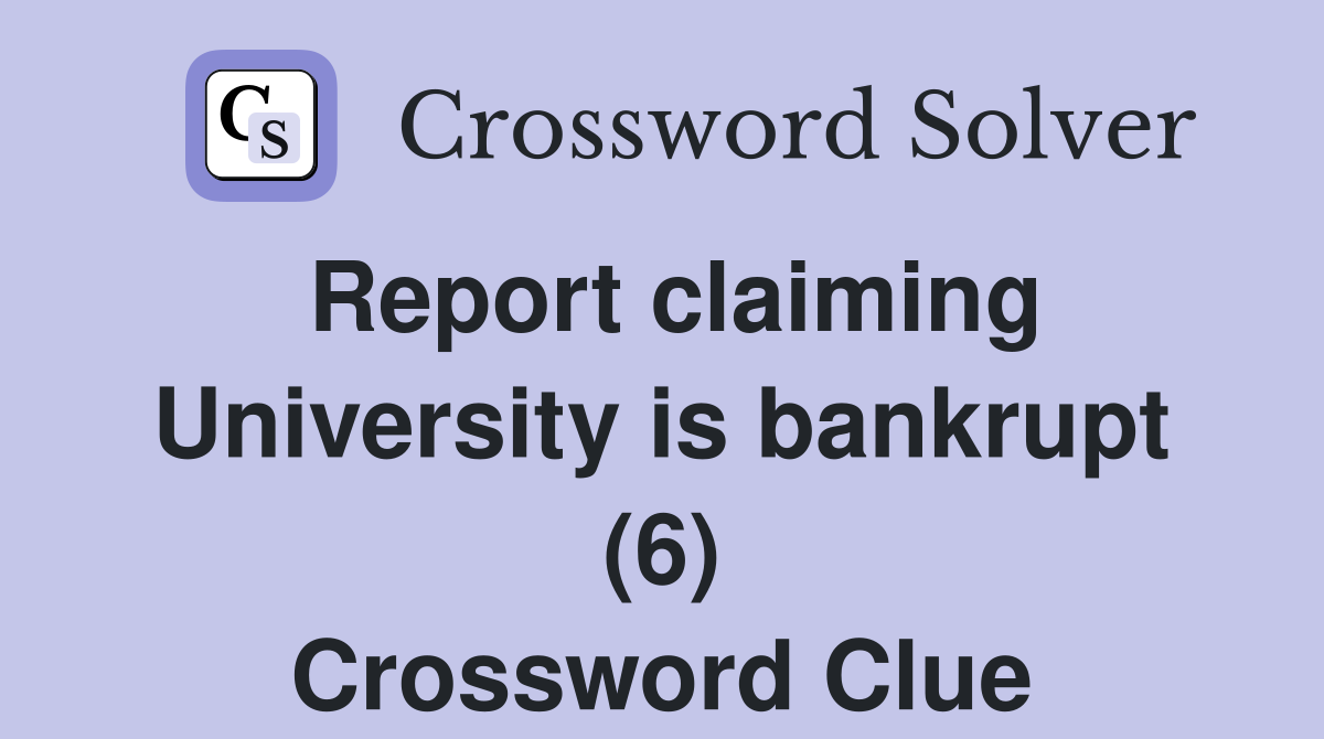 Report claiming University is bankrupt (6) Crossword Clue