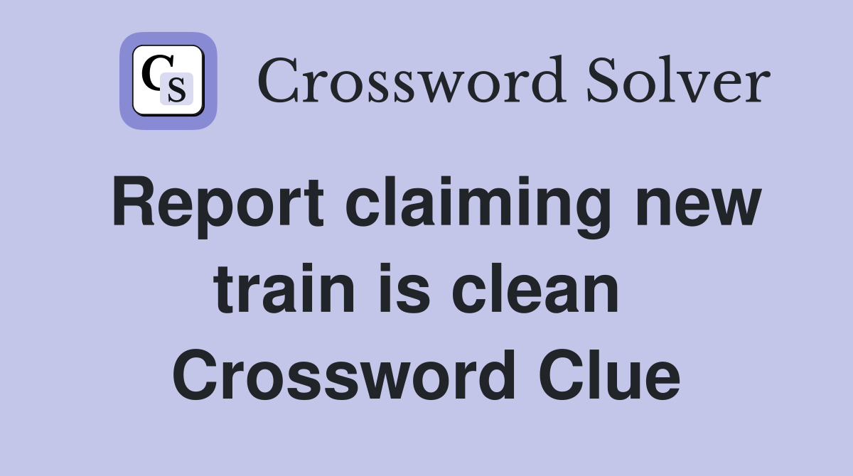 Report claiming new train is clean  Crossword Clue