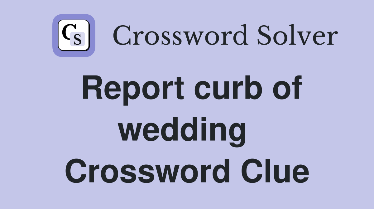 Report curb of wedding  Crossword Clue