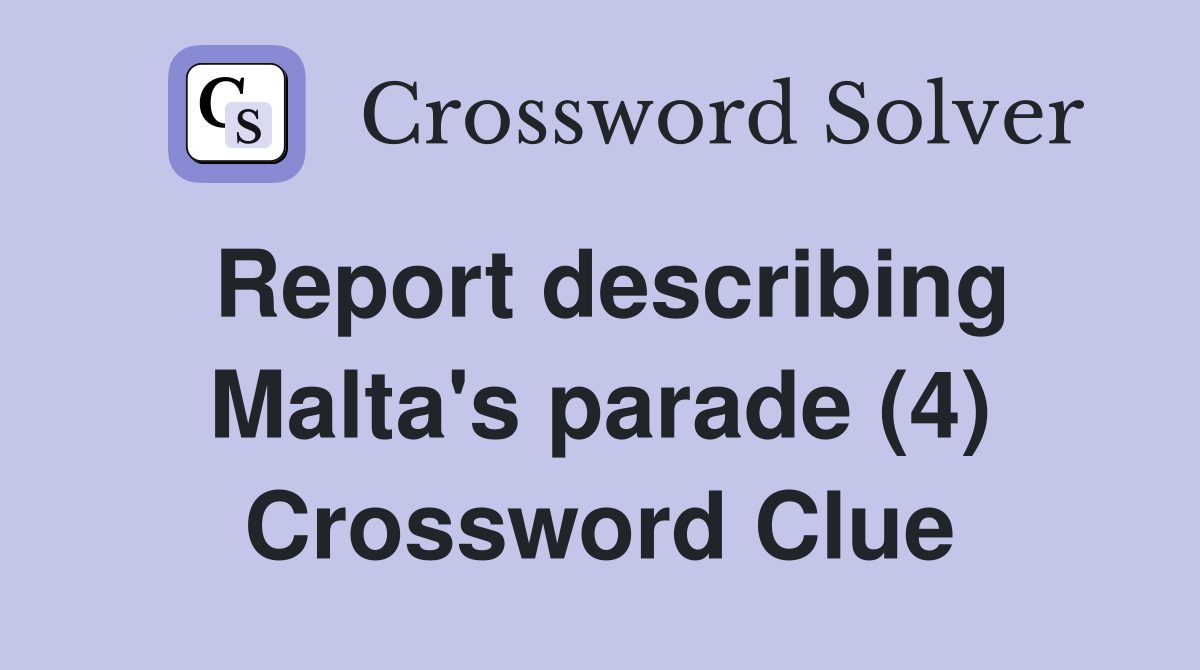 Report describing Malta's parade (4) Crossword Clue