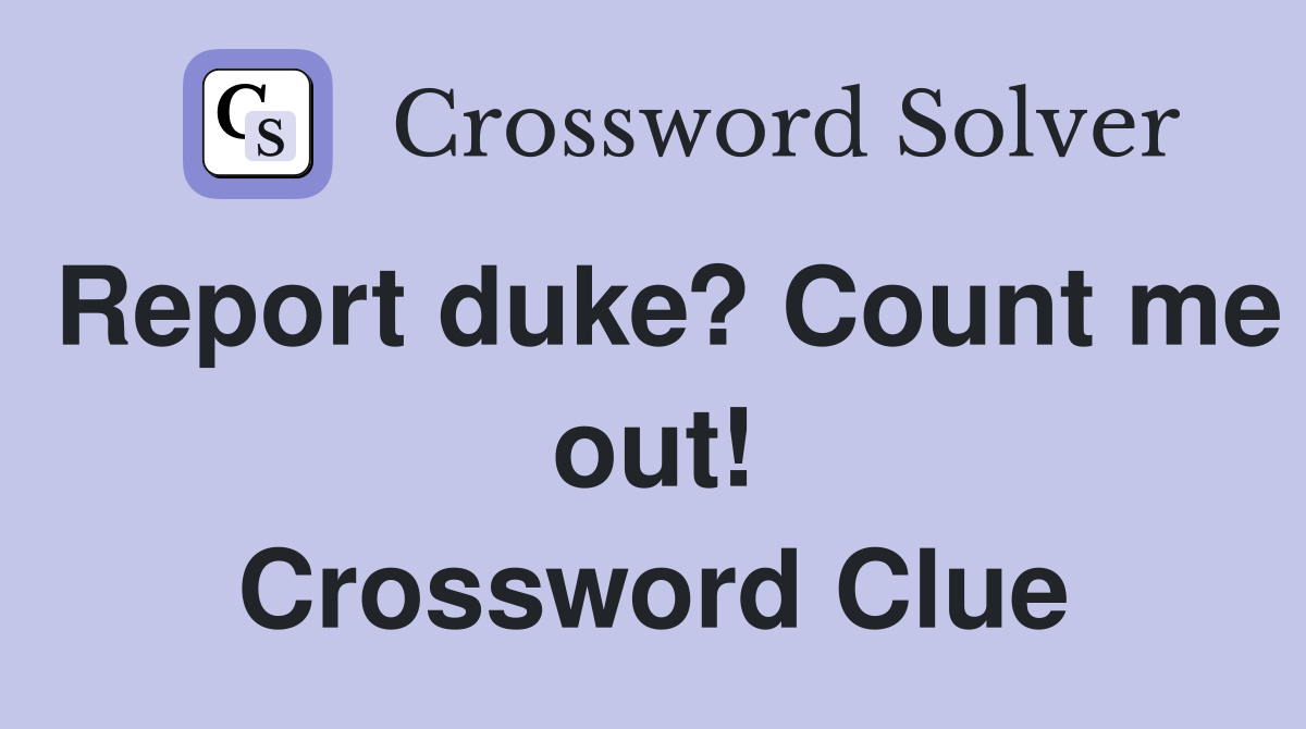 Report duke? Count me out! Crossword Clue