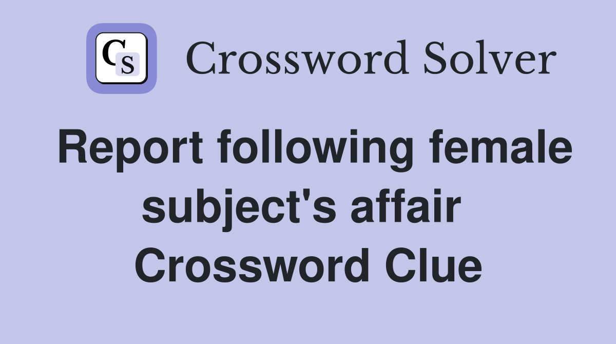 Report following female subject's affair  Crossword Clue