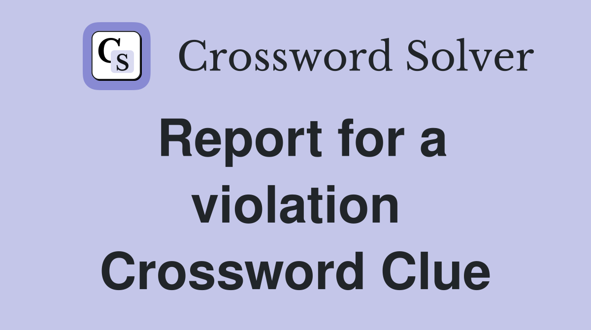 Report for a violation Crossword Clue