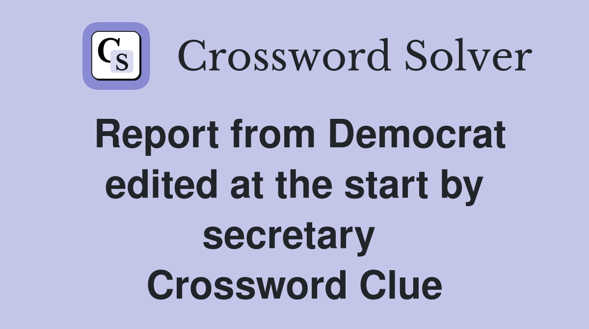 Report from Democrat edited at the start by secretary  Crossword Clue