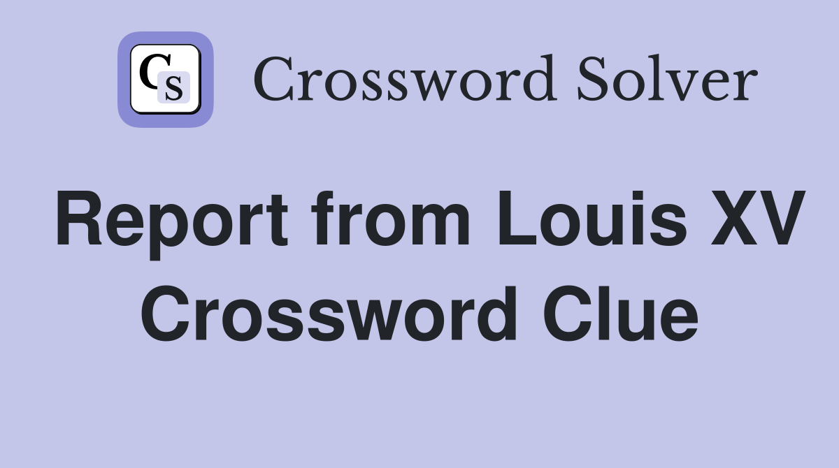 Report from Louis XV Crossword Clue
