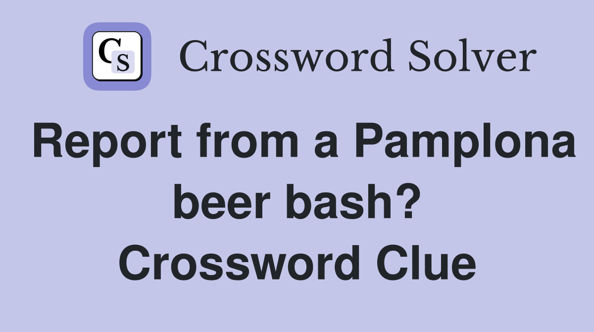Report from a Pamplona beer bash? Crossword Clue