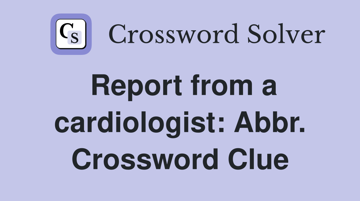 Report from a cardiologist: Abbr. Crossword Clue