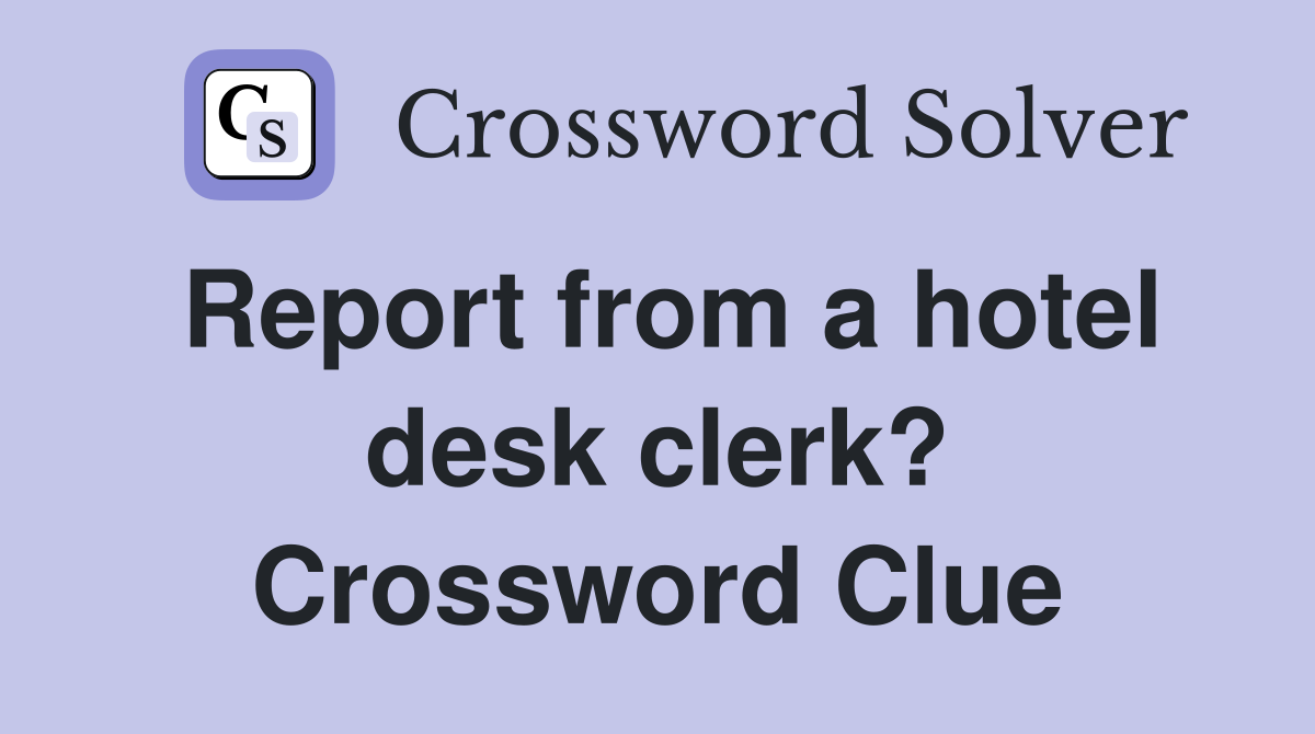 Report from a hotel desk clerk? Crossword Clue