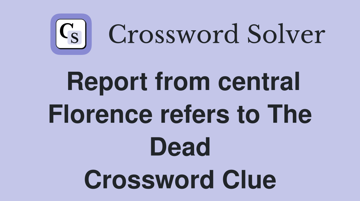 Report from central Florence refers to The Dead Crossword Clue