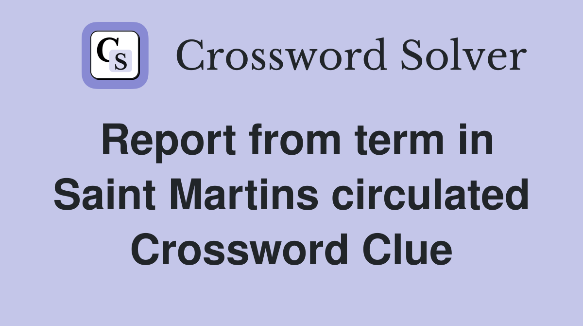 Report from term in Saint Martins circulated Crossword Clue