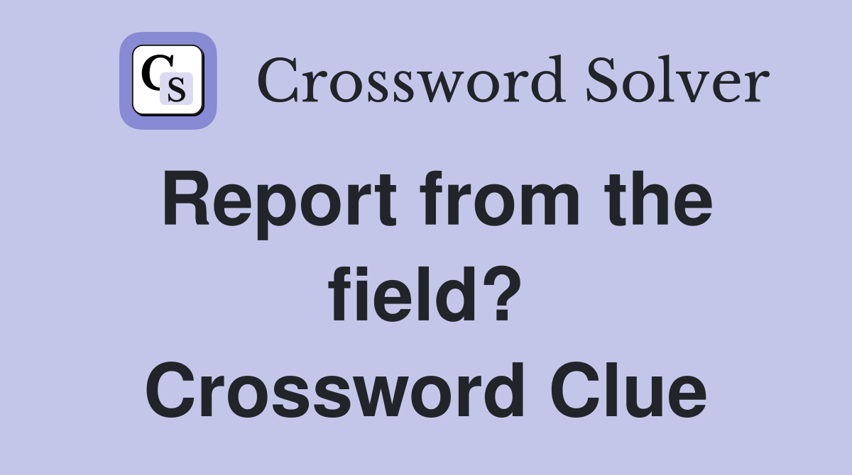 Report from the field? Crossword Clue
