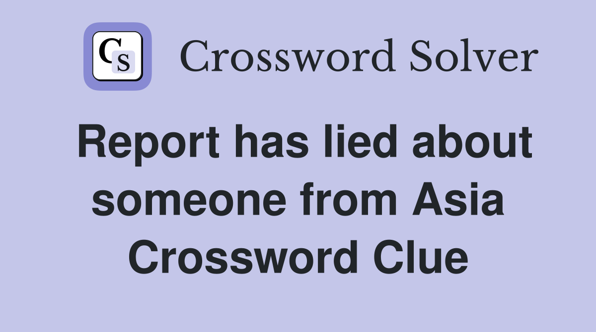 Report has lied about someone from Asia Crossword Clue