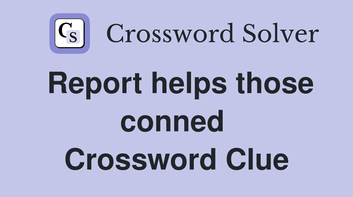 Report helps those conned  Crossword Clue