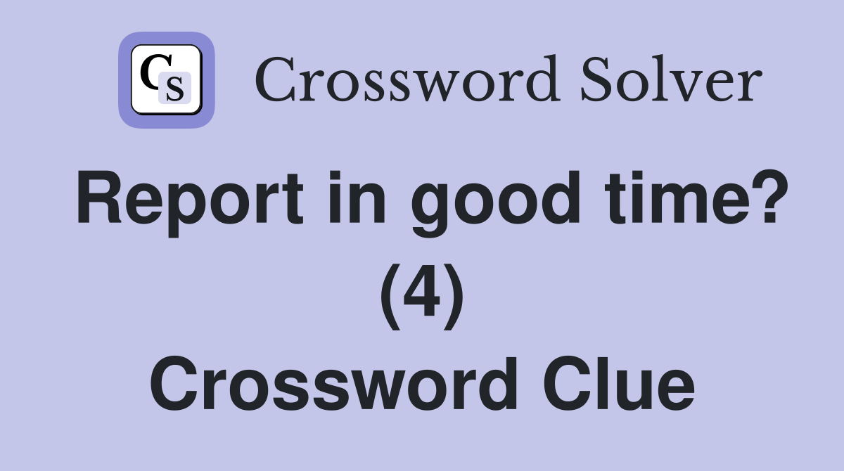 Report in good time? (4) Crossword Clue