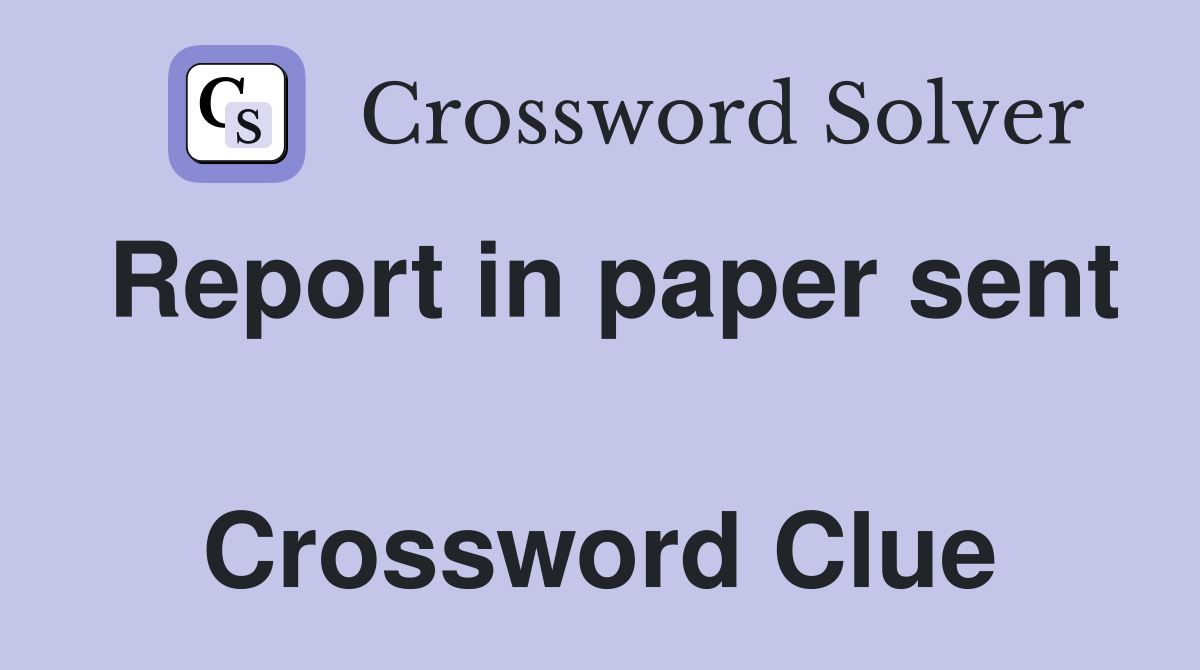 Report in paper sent  Crossword Clue