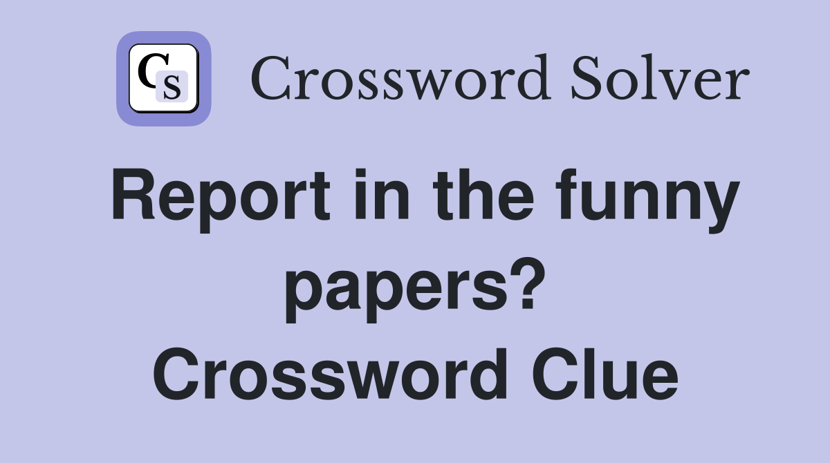 Report in the funny papers? Crossword Clue