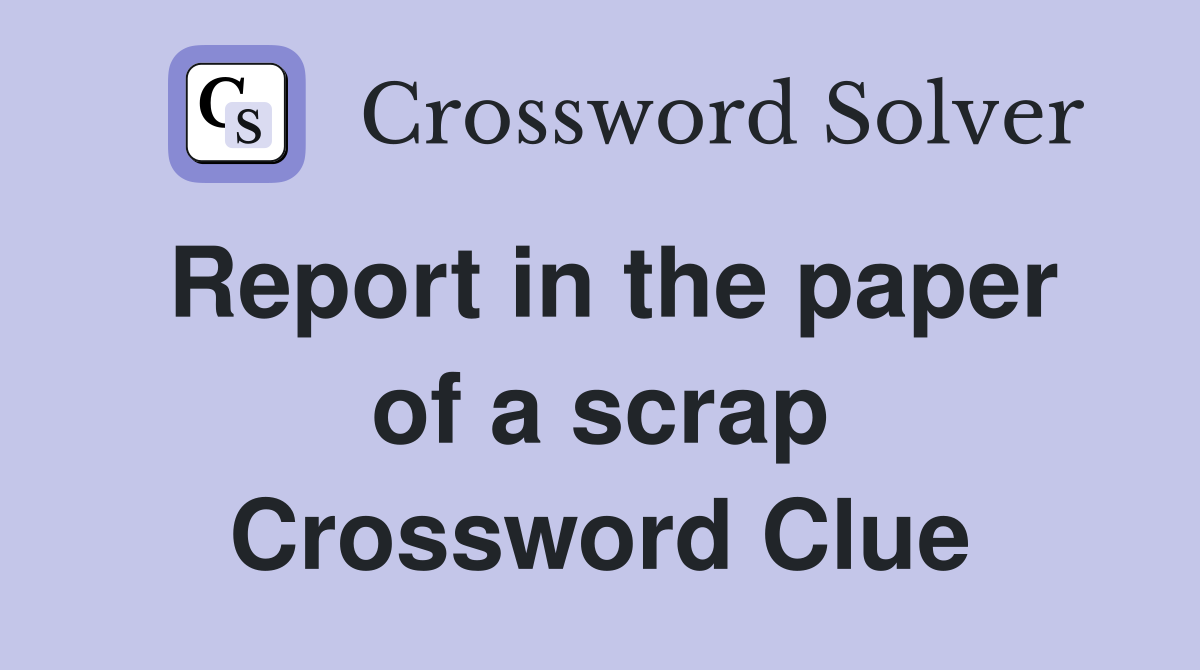 Report in the paper of a scrap Crossword Clue