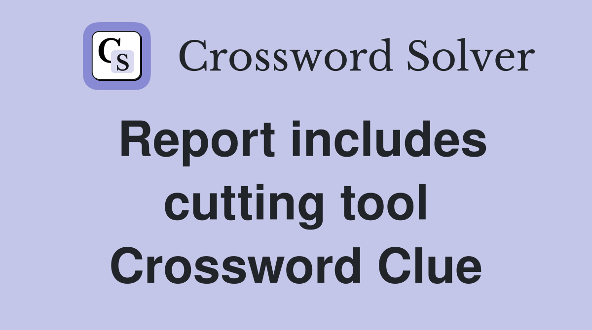 Report includes cutting tool Crossword Clue