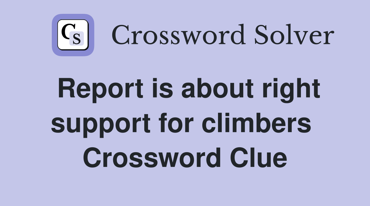 Report is about right support for climbers  Crossword Clue