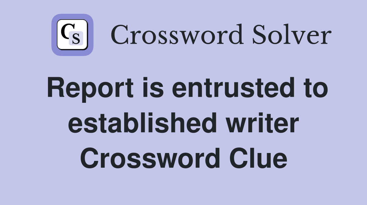 Report is entrusted to established writer Crossword Clue