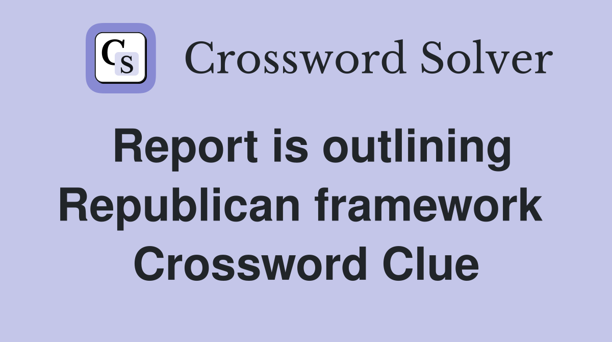 Report is outlining Republican framework  Crossword Clue