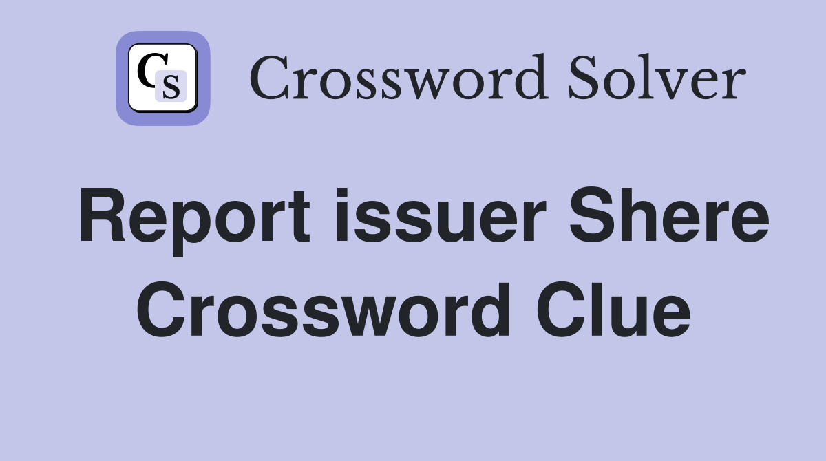 Report issuer Shere Crossword Clue