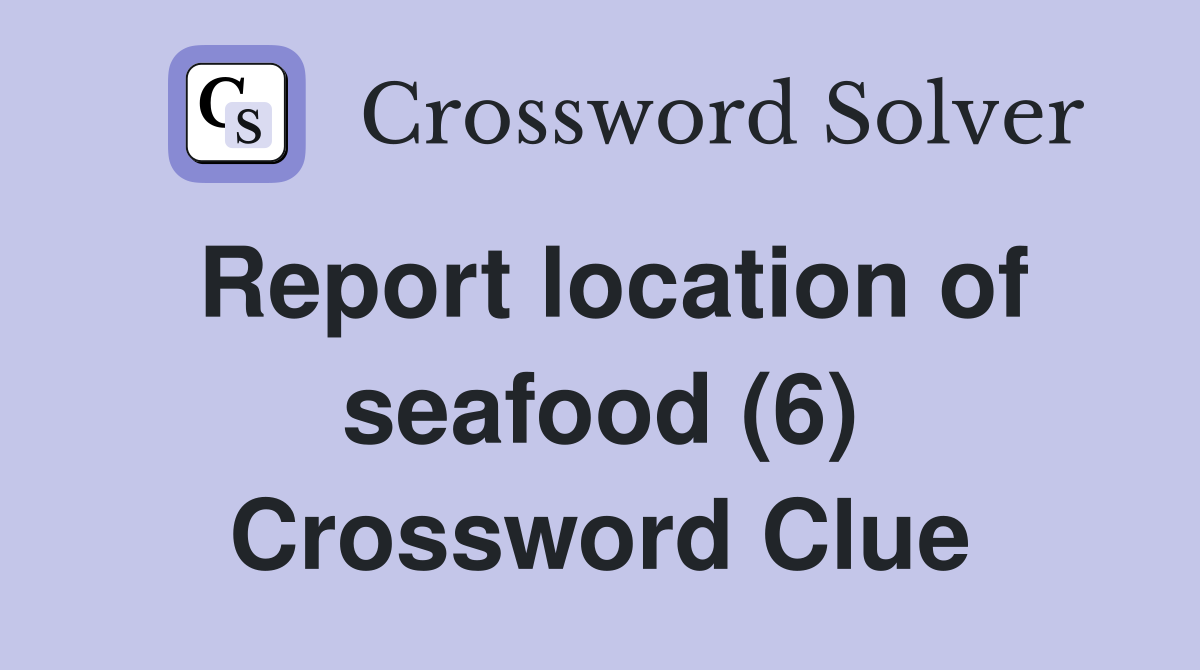 Report location of seafood (6) Crossword Clue