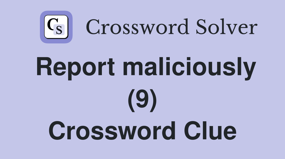 Report maliciously (9) Crossword Clue