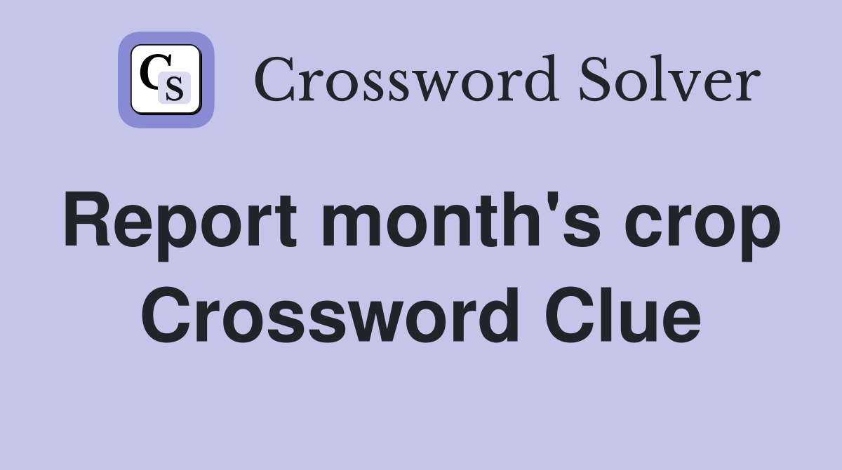 Report month's crop  Crossword Clue