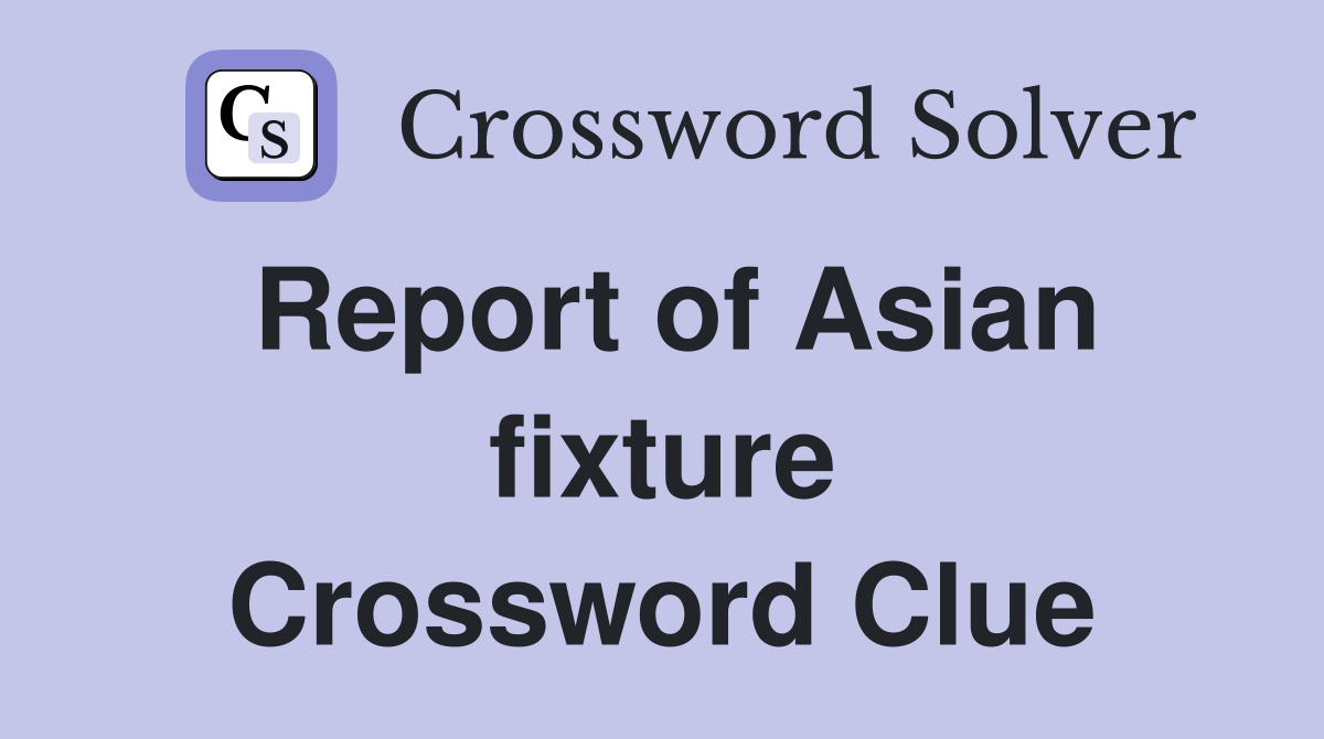 Report of Asian fixture Crossword Clue