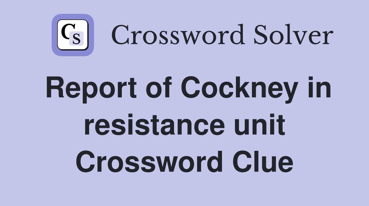 Report of Cockney in resistance unit Crossword Clue