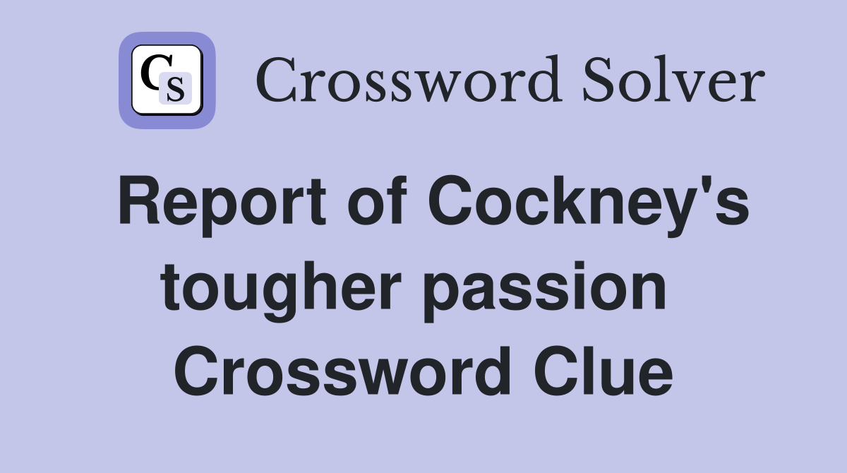 Report of Cockney's tougher passion  Crossword Clue