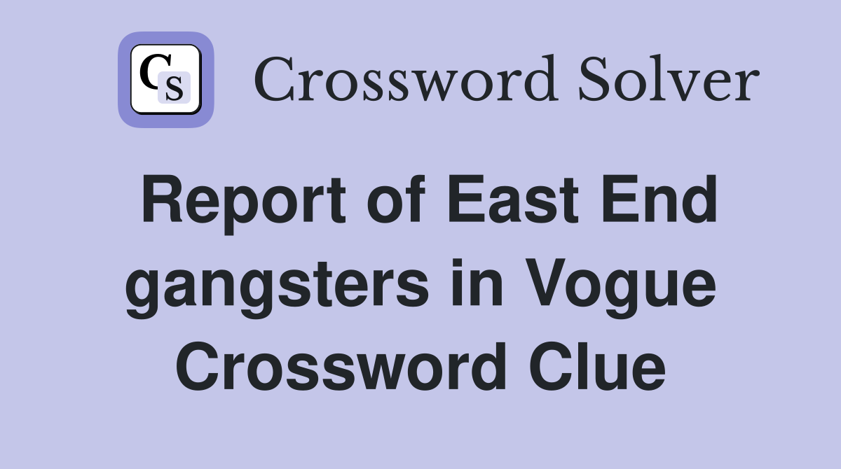 Report of East End gangsters in Vogue Crossword Clue