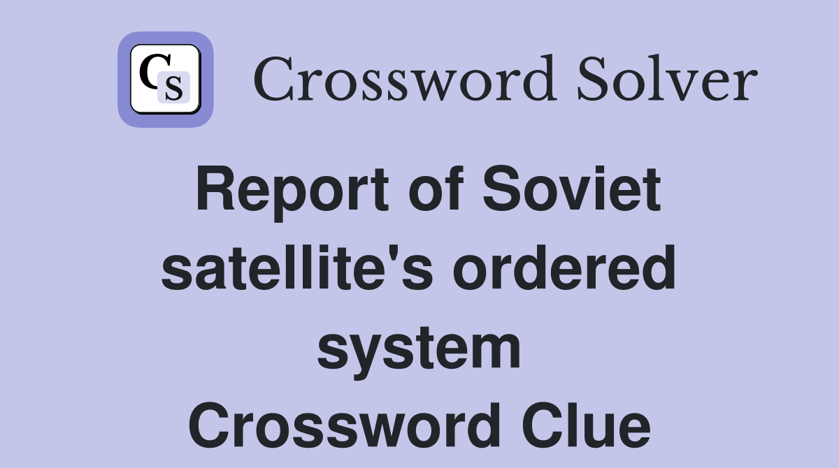 Report of Soviet satellite's ordered system Crossword Clue