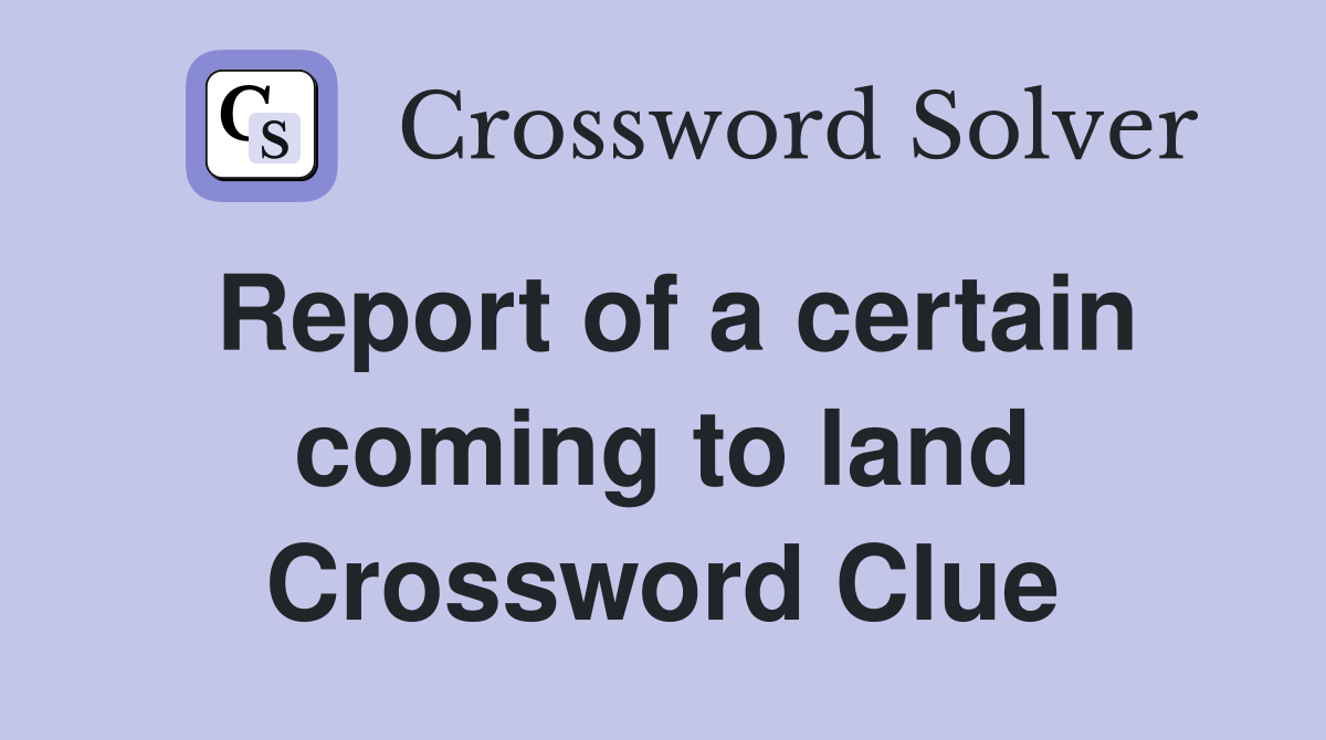 Report of a certain coming to land Crossword Clue