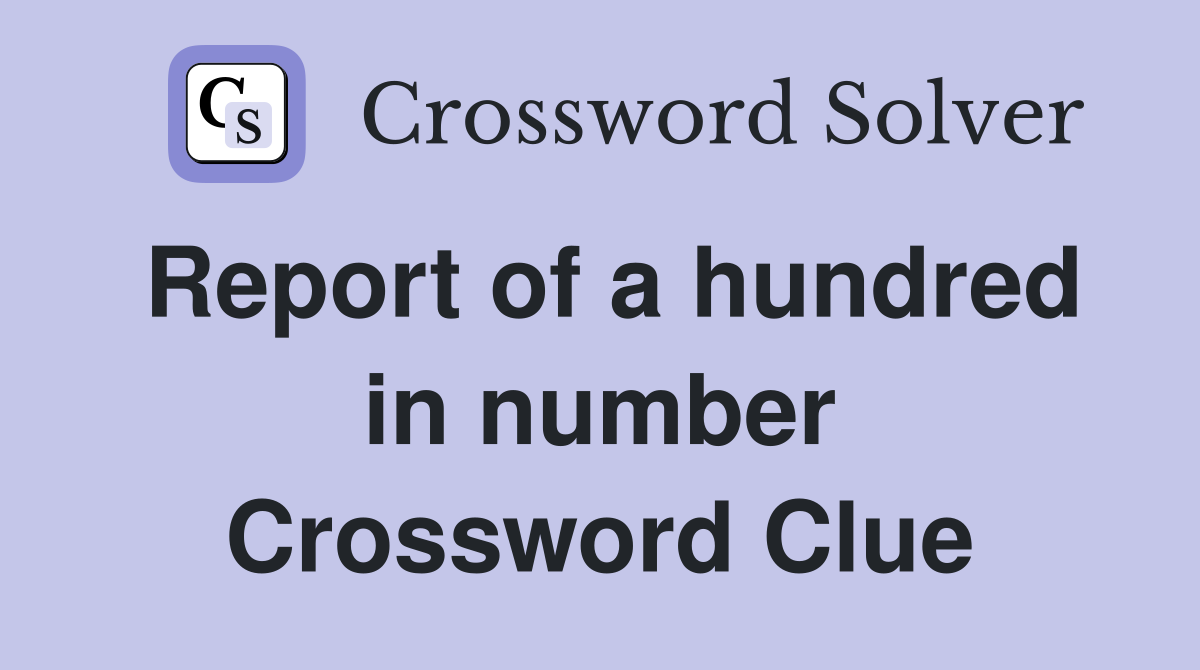 Report of a hundred in number Crossword Clue
