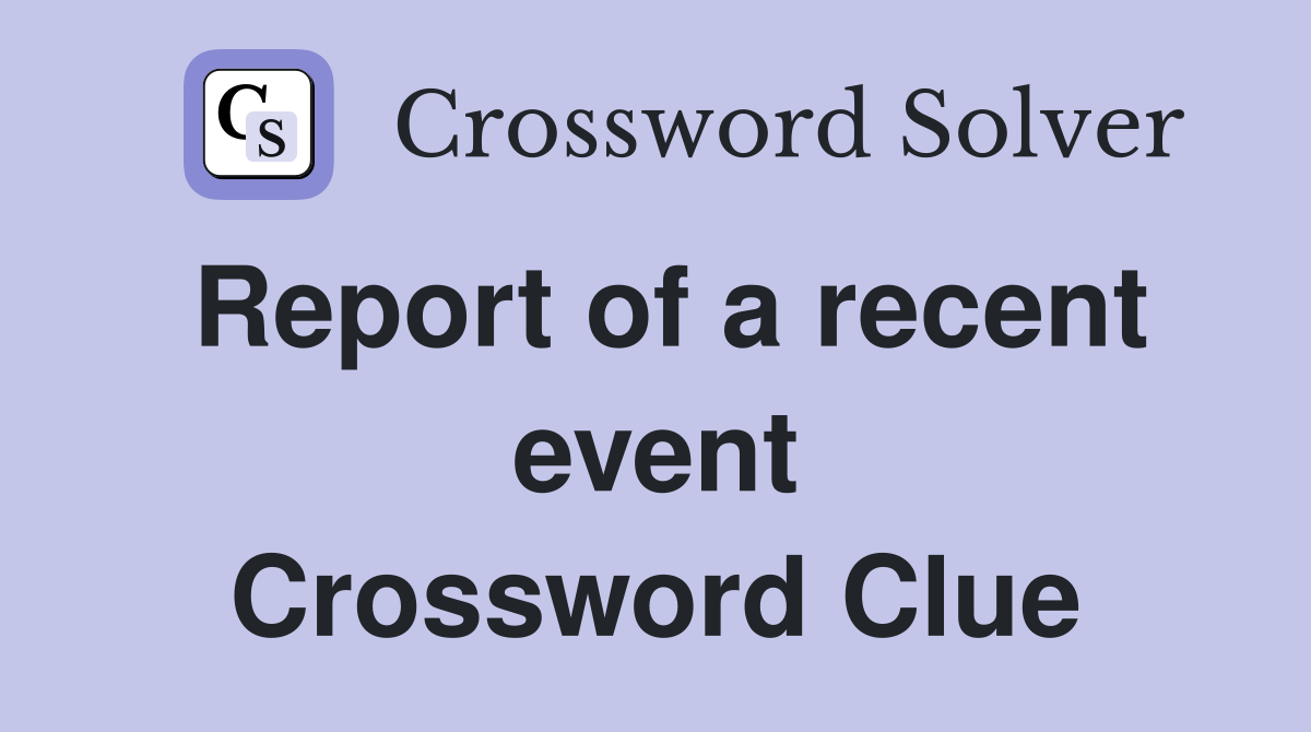 Report of a recent event Crossword Clue