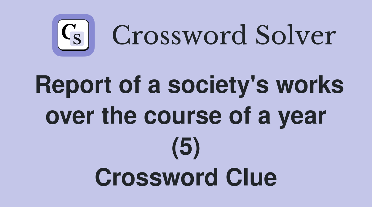 Report of a society's works over the course of a year (5) Crossword Clue
