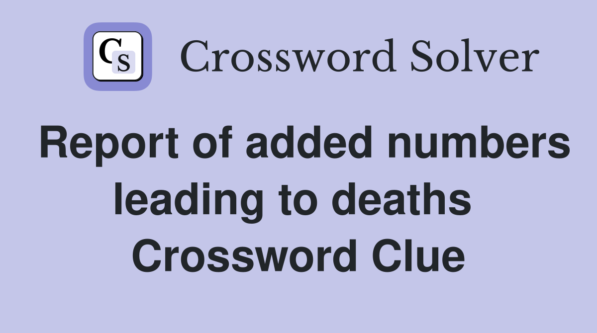 Report of added numbers leading to deaths  Crossword Clue