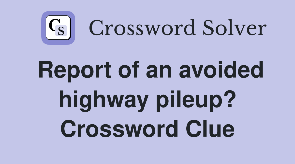 Report of an avoided highway pileup? Crossword Clue