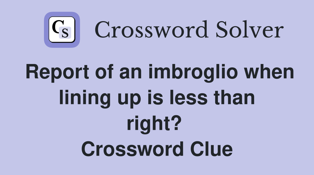 Report of an imbroglio when lining up is less than right?  Crossword Clue