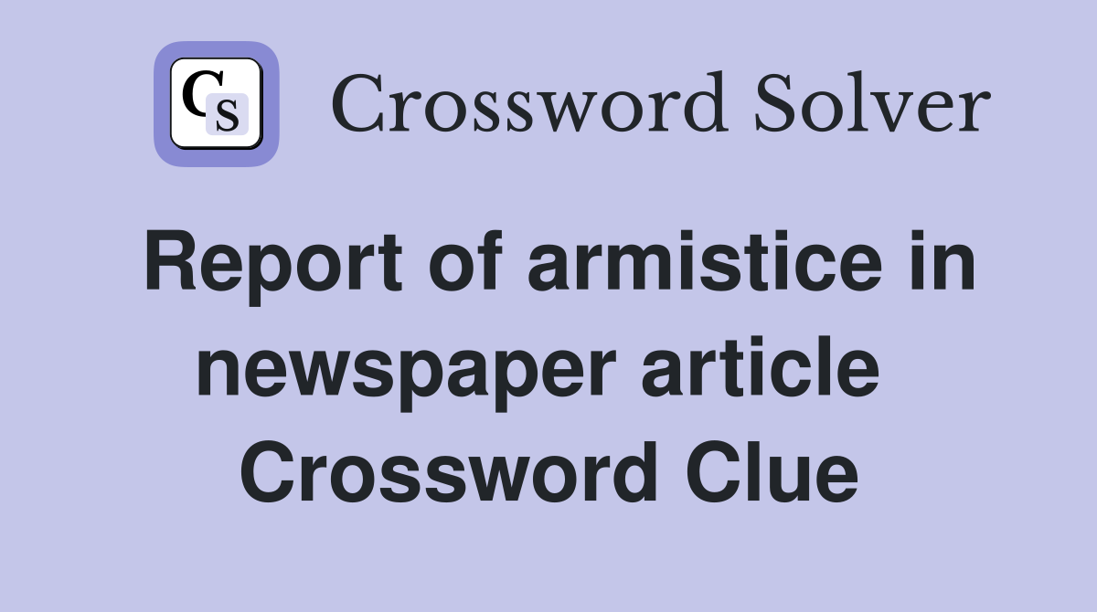 Report of armistice in newspaper article  Crossword Clue