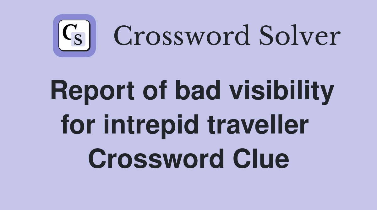 Report of bad visibility for intrepid traveller  Crossword Clue