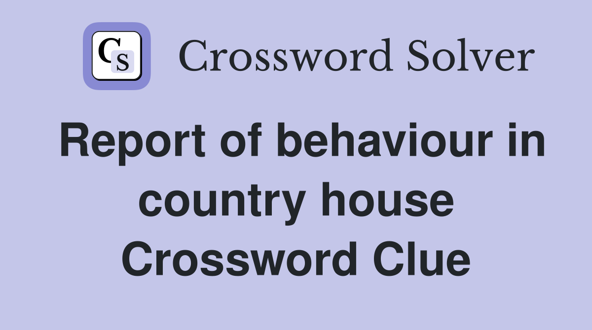 Report of behaviour in country house Crossword Clue