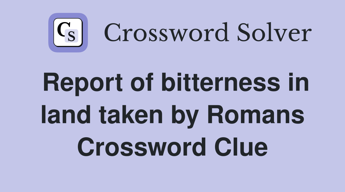 Report of bitterness in land taken by Romans Crossword Clue