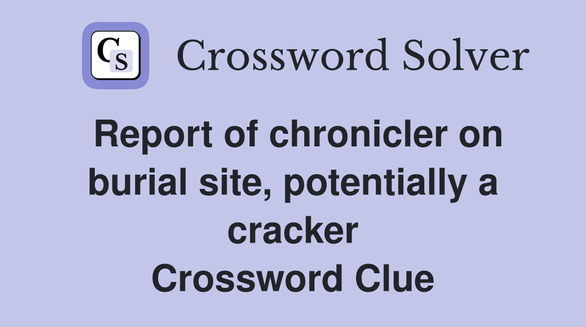 Report of chronicler on burial site, potentially a cracker Crossword Clue