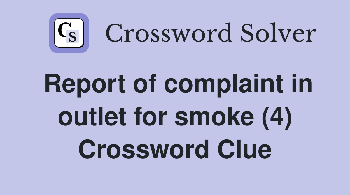 Report of complaint in outlet for smoke (4) Crossword Clue