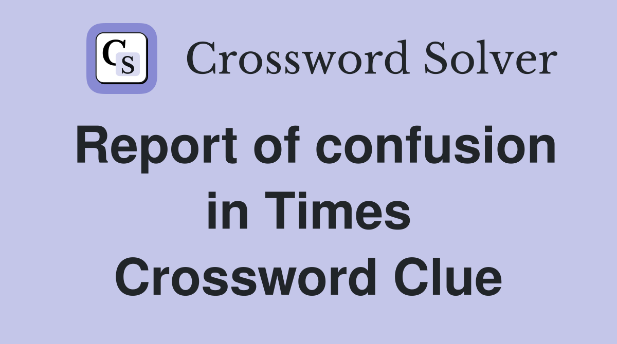 Report of confusion in Times Crossword Clue