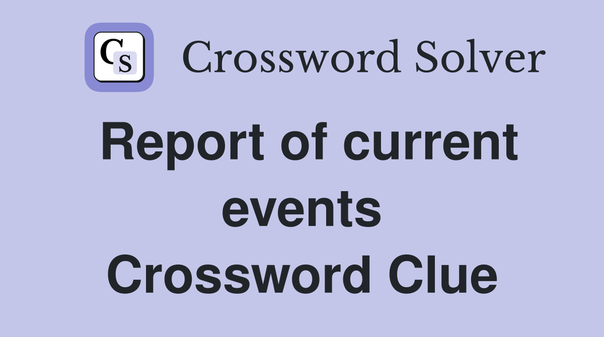 Report of current events Crossword Clue